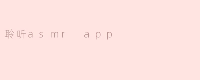 什么是聆听ASMR App，它有什么特别之处？**